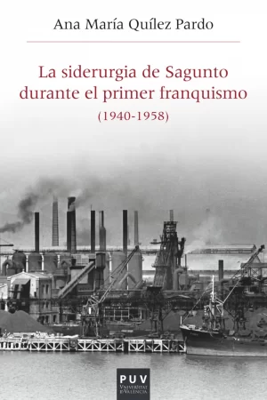 La siderurgia de Sagunto durante el primer Franquismo (1940-1958). Estructura organizativa, producción y política social