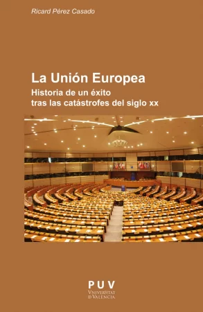 La Unión Europea. Historia de un éxito tras las catástrofes del siglo XX