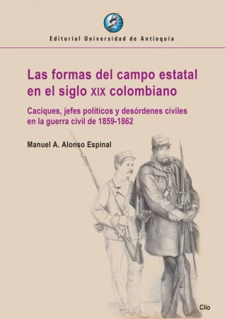 Las formas del campo estatal en el siglo xix colombiano. Caciques, jefes políticos y desórdenes civiles en la guerra civil de 1859-1862