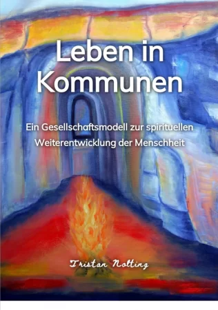 Leben in Kommunen. Ein Gesellschaftsmodell zur spirituellen Weiterentwicklung der Menschheit