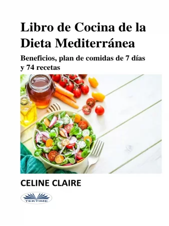 Libro De Cocina De La Dieta Mediterránea. Beneficios, Plan De Comidas De 7 Días Y 74 Recetas