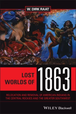 Lost Worlds of 1863. Relocation and Removal of American Indians in the Central Rockies and the Greater Southwest