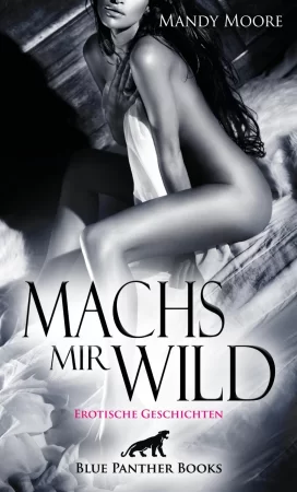 Machs mir wild | Erotische Geschichten. Hart und voller Hingabe ...