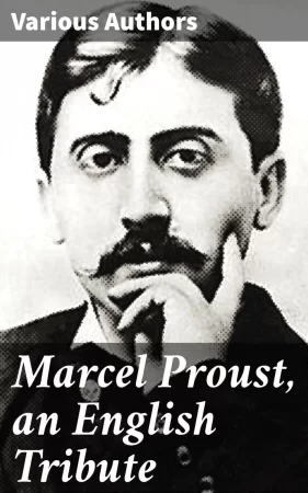 Marcel Proust, an English Tribute. The Portrait of the Man written by the People Who Knew him the Best