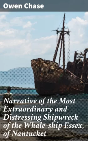 Narrative of the Most Extraordinary and Distressing Shipwreck of the Whale-ship Essex, of Nantucket