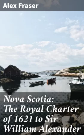 Nova Scotia: The Royal Charter of 1621 to Sir William Alexander