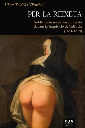 Per la reixeta. Sol·licitació sexual en confessió davant la Inquisició de València (1651-1819)