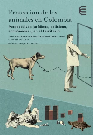 Protección de los animales en Colombia. Perspectivas jurídicas, políticas, económicas y en el territorio