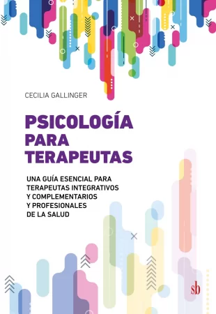 Psicología para terapeutas. Una guía esencial para terapeutas integrativos y complementarios y profesionales de la salud