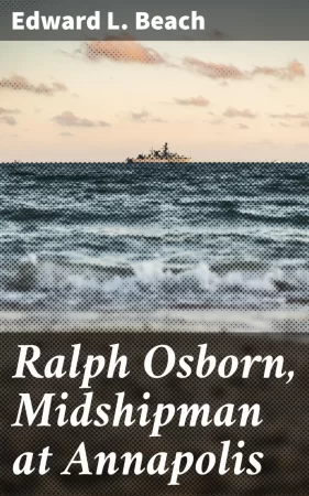 Ralph Osborn, Midshipman at Annapolis. A Story of Life at the U.S. Naval Academy