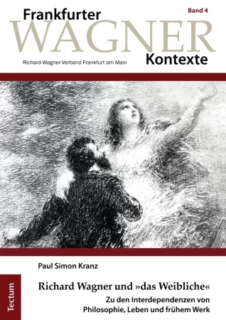 Richard Wagner und »das Weibliche«. Zu den Interdependenzen von Philosophie, Leben und frühem Werk