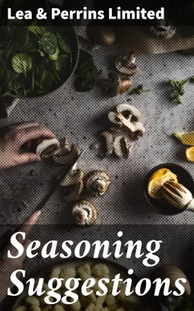 Seasoning Suggestions. Revealing the Chef's Seasoning Secrets for Improving Over One Hundred and Fifty Dishes With Lea & Perrins' Sauce