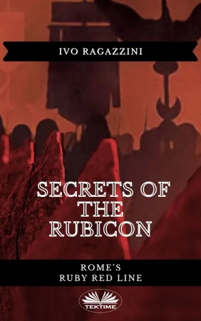 Secrets Of The Rubicon. Rome’s Ruby Red Line