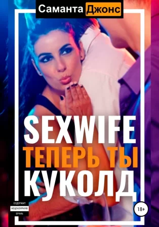 Sexwife. Теперь ты куколд