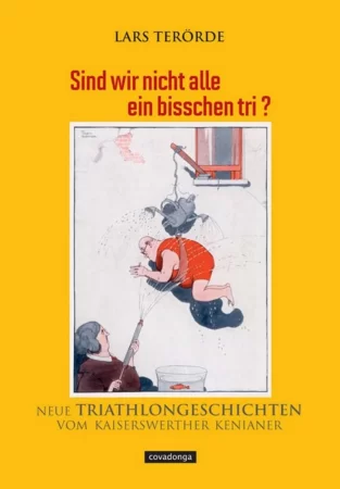 Sind wir nicht alle ein bisschen tri?. Neue Triathlongeschichten vom Kaiserswerther Kenianer