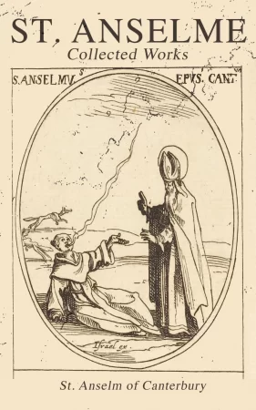 St. Anselme: Collected Works. Proslogium, Monologium, In Behalf of the Fool by Gaunilon & Cur Deus Homo