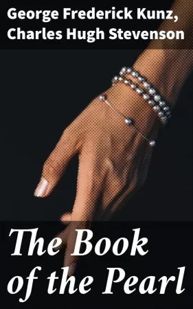 The Book of the Pearl. The history, art, science, and industry of the queen of gems