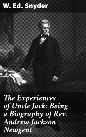 The Experiences of Uncle Jack: Being a Biography of Rev. Andrew Jackson Newgent