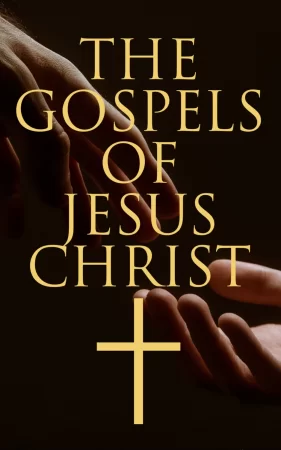 The Gospels of Jesus Christ. Collected Early and Later Gospels, Including the History of the Bible