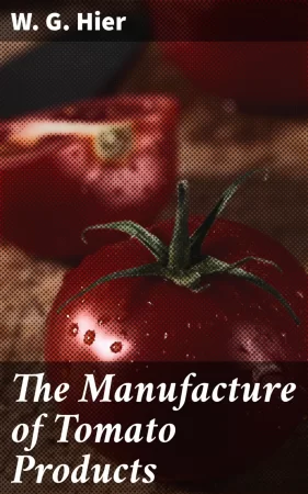 The Manufacture of Tomato Products. Including whole tomato pulp or puree, tomato catsup, chili sauce, tomato soup, trimming pulp