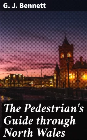 The Pedestrian's Guide through North Wales. A tour performed in 1837