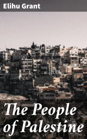 The People of Palestine. An enlarged edition of "The Peasantry of Palestine, Life, Manners and Customs of the Village"