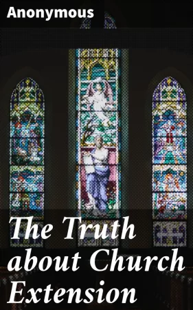 The Truth about Church Extension. An exposure of certain fallacies and misstatements contained in the census reports on religious worship and education