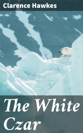 The White Czar. A Story of a Polar Bear