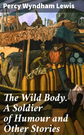 The Wild Body. A Soldier of Humour and Other Stories