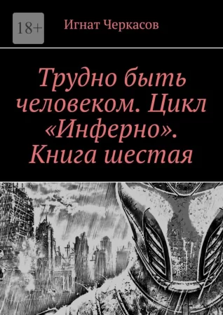 Трудно быть человеком. Цикл «Инферно». Книга шестая