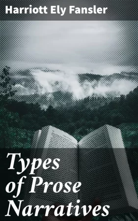 Types of Prose Narratives. A Text-Book for the Story Writer