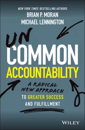 Uncommon Accountability. A Radical New Approach To Greater Success and Fulfillment