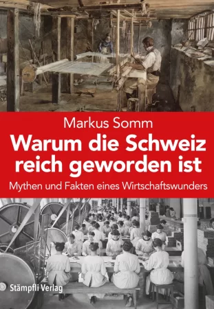 Warum die Schweiz reich geworden ist. Mythen und Fakten eines Wirtschaftswunders