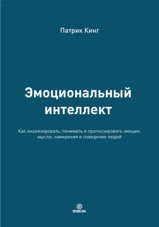 Эмоциональный интеллект. Как анализировать, понимать и прогнозировать эмоции, мысли, намерения и поведение людей