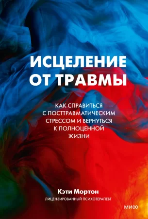 Исцеление от травмы. Как справиться с посттравматическим стрессом и вернуться к полноценной жизни